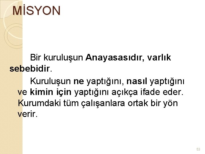 MİSYON Bir kuruluşun Anayasasıdır, varlık sebebidir. Kuruluşun ne yaptığını, nasıl yaptığını ve kimin için