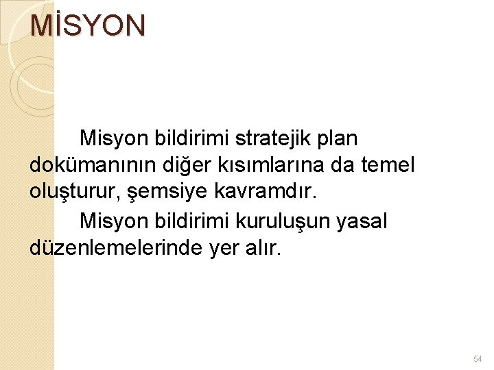 MİSYON Misyon bildirimi stratejik plan dokümanının diğer kısımlarına da temel oluşturur, şemsiye kavramdır. Misyon