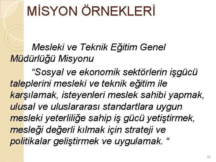 MİSYON ÖRNEKLERİ Mesleki ve Teknik Eğitim Genel Müdürlüğü Misyonu “Sosyal ve ekonomik sektörlerin işgücü