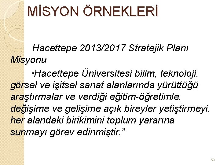 MİSYON ÖRNEKLERİ Hacettepe 2013/2017 Stratejik Planı Misyonu “Hacettepe Üniversitesi bilim, teknoloji, görsel ve işitsel