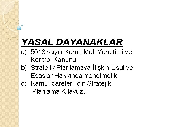 YASAL DAYANAKLAR a) 5018 sayılı Kamu Mali Yönetimi ve Kontrol Kanunu b) Stratejik Planlamaya