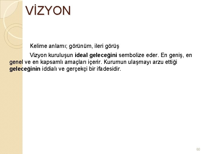 VİZYON Kelime anlamı; görünüm, ileri görüş Vizyon kuruluşun ideal geleceğini sembolize eder. En geniş,
