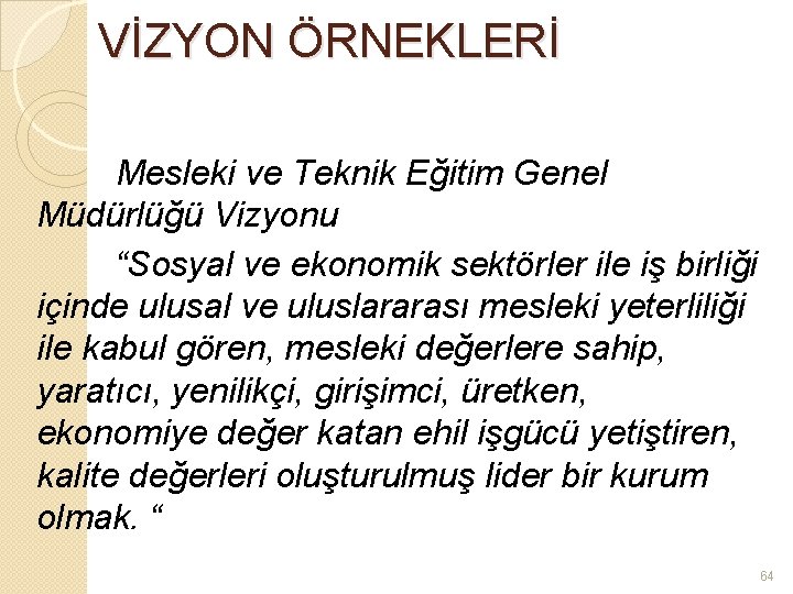 VİZYON ÖRNEKLERİ Mesleki ve Teknik Eğitim Genel Müdürlüğü Vizyonu “Sosyal ve ekonomik sektörler ile