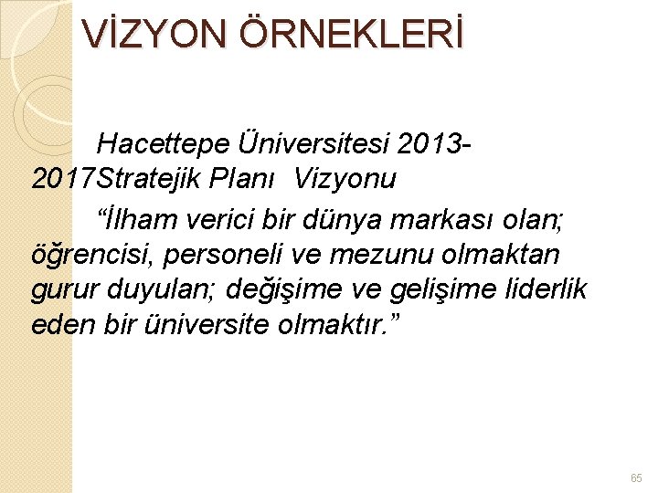 VİZYON ÖRNEKLERİ Hacettepe Üniversitesi 20132017 Stratejik Planı Vizyonu “İlham verici bir dünya markası olan;