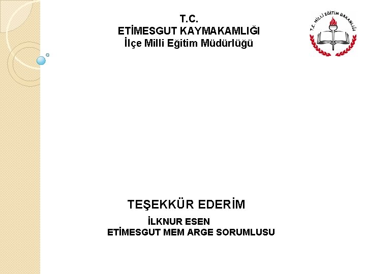 T. C. ETİMESGUT KAYMAKAMLIĞI İlçe Milli Eğitim Müdürlüğü TEŞEKKÜR EDERİM İLKNUR ESEN ETİMESGUT MEM