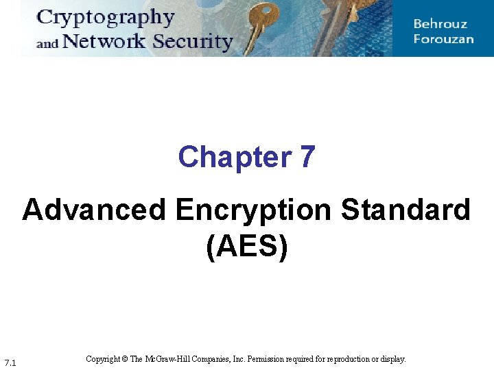 Chapter 7 Advanced Encryption Standard (AES) 7. 1 Copyright © The Mc. Graw-Hill Companies, Chapter 7 Advanced Encryption Standard (AES) 7. 1 Copyright © The Mc. Graw-Hill Companies,
