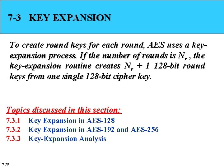 7 -3 KEY EXPANSION To create round keys for each round, AES uses a 7 -3 KEY EXPANSION To create round keys for each round, AES uses a