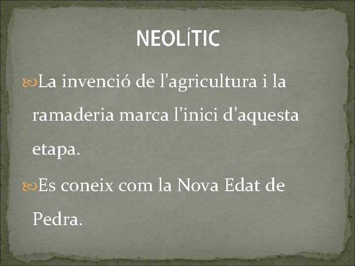  La invenció de l’agricultura i la ramaderia marca l’inici d’aquesta etapa. Es coneix