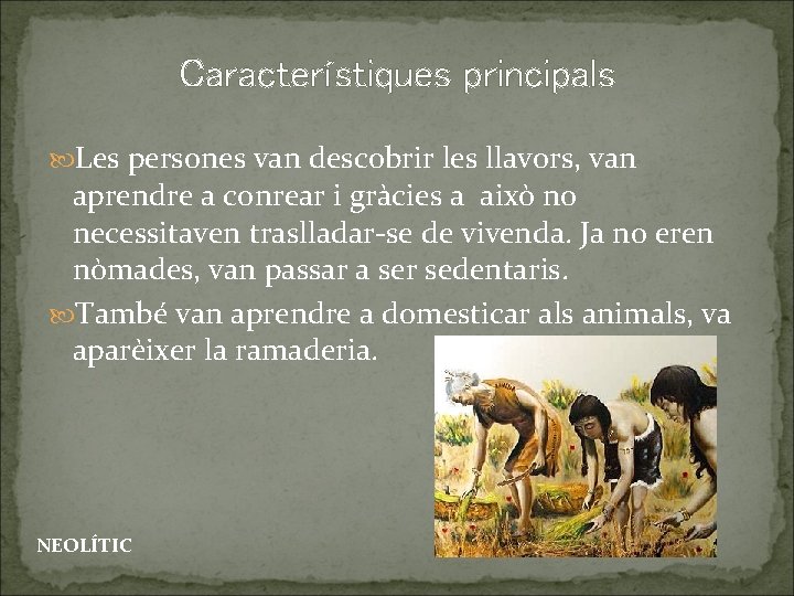 Característiques principals Les persones van descobrir les llavors, van aprendre a conrear i gràcies