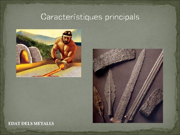 Característiques principals EDAT DELS METALLS 