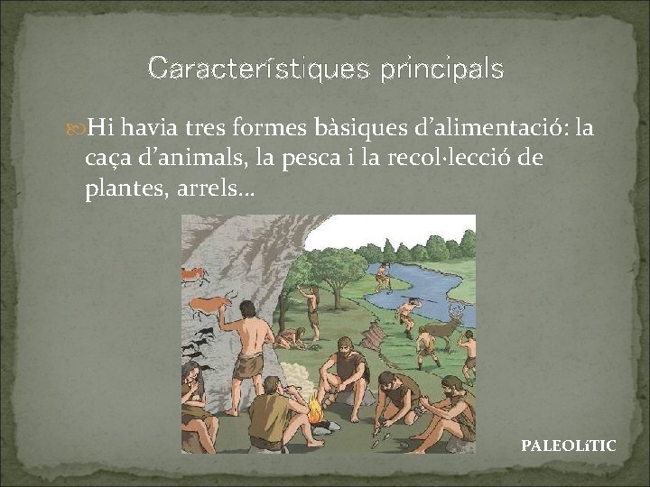 Característiques principals Hi havia tres formes bàsiques d’alimentació: la caça d’animals, la pesca i