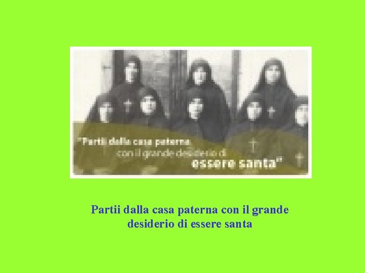 Partii dalla casa paterna con il grande desiderio di essere santa 