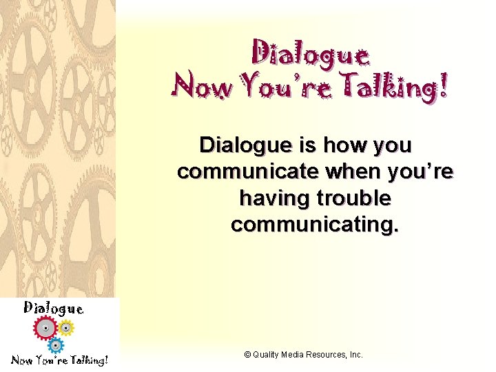 Dialogue Now You’re Talking! Dialogue is how you communicate when you’re having trouble communicating.