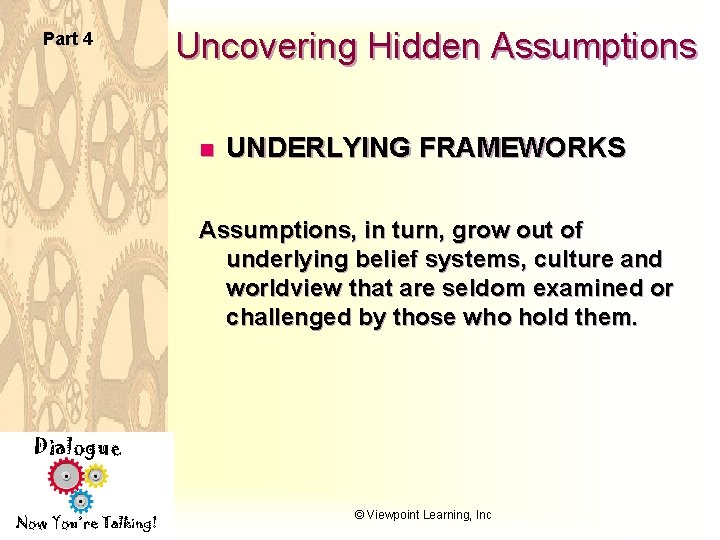 Part 4 Uncovering Hidden Assumptions n UNDERLYING FRAMEWORKS Assumptions, in turn, grow out of