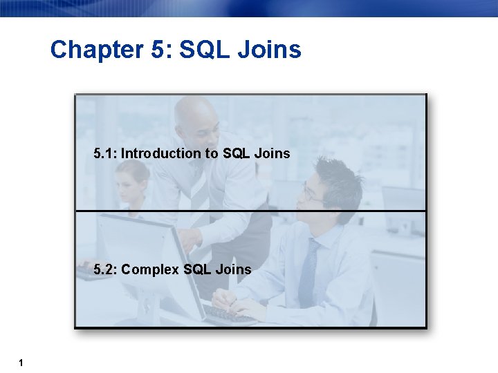 Chapter 5: SQL Joins 5. 1: Introduction to SQL Joins 5. 2: Complex SQL