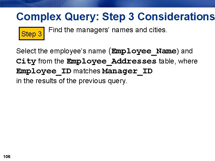 Complex Query: Step 3 Considerations Step 3 Find the managers’ names and cities. Select