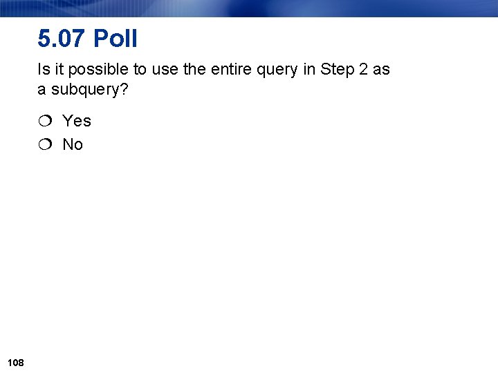 5. 07 Poll Is it possible to use the entire query in Step 2