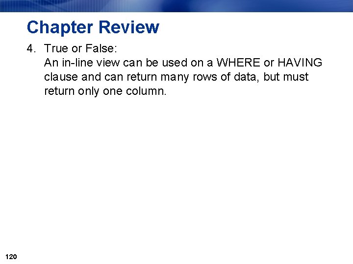 Chapter Review 4. True or False: An in-line view can be used on a