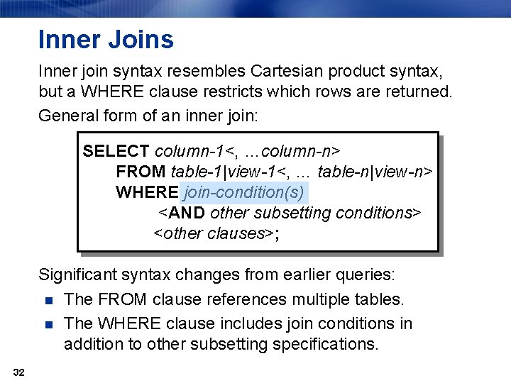 Inner Joins Inner join syntax resembles Cartesian product syntax, but a WHERE clause restricts