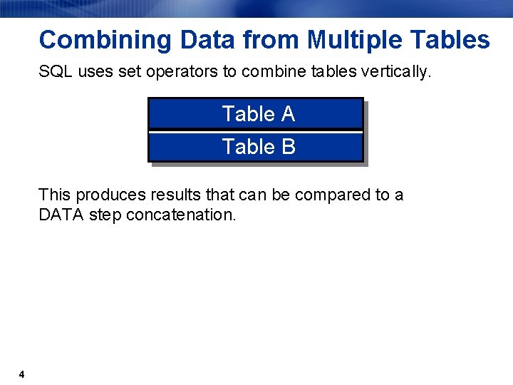 Combining Data from Multiple Tables SQL uses set operators to combine tables vertically. Table