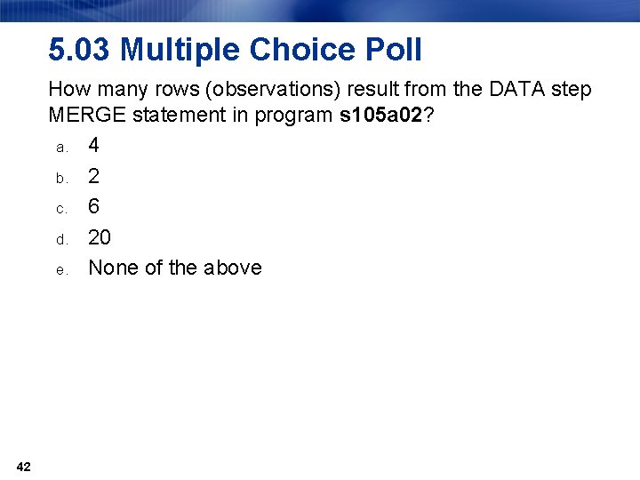5. 03 Multiple Choice Poll How many rows (observations) result from the DATA step