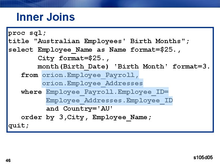 Inner Joins proc sql; title "Australian Employees' Birth Months"; select Employee_Name as Name format=$25.