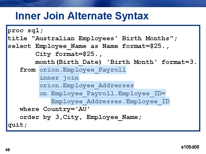 Inner Join Alternate Syntax proc sql; title "Australian Employees' Birth Months"; select Employee_Name as