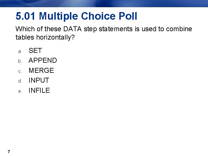 5. 01 Multiple Choice Poll Which of these DATA step statements is used to