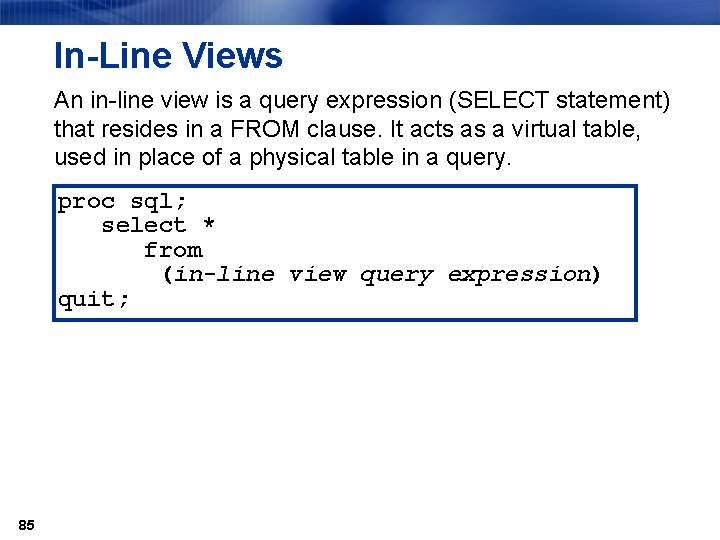 In-Line Views An in-line view is a query expression (SELECT statement) that resides in