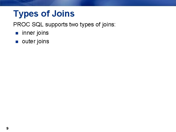 Types of Joins PROC SQL supports two types of joins: n inner joins n