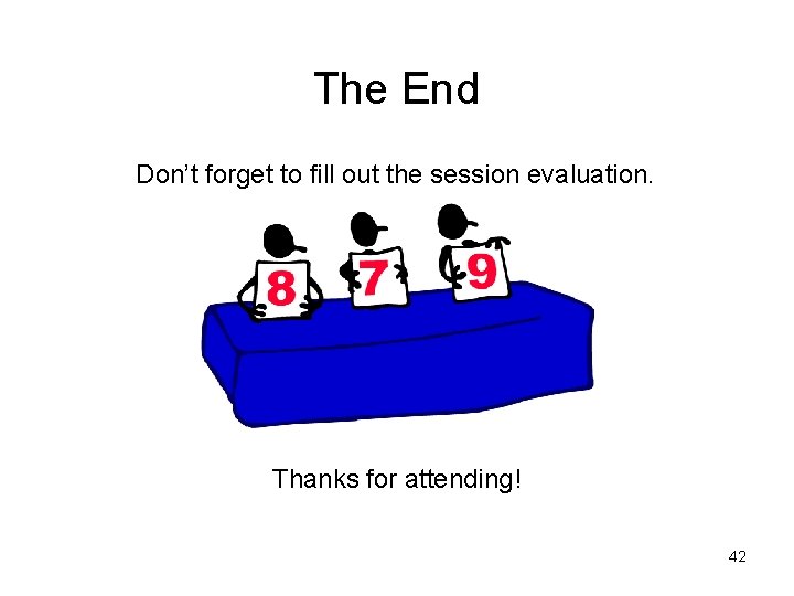 The End Don’t forget to fill out the session evaluation. Thanks for attending! 42 The End Don’t forget to fill out the session evaluation. Thanks for attending! 42