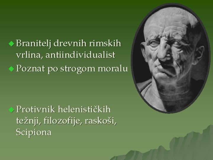 u Branitelj drevnih rimskih vrlina, antiindividualist u Poznat po strogom moralu u Protivnik helenističkih