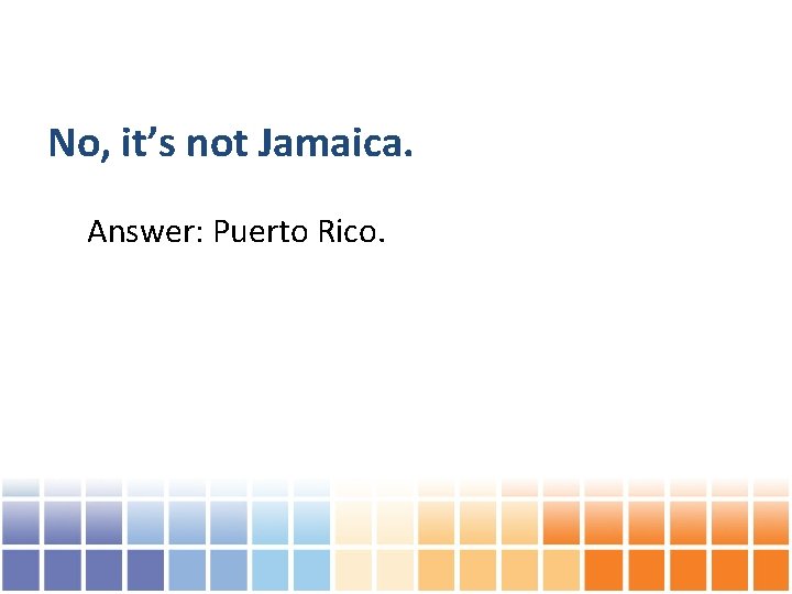No, it’s not Jamaica. Answer: Puerto Rico. 