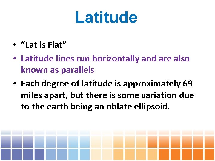 Latitude • “Lat is Flat” • Latitude lines run horizontally and are also known