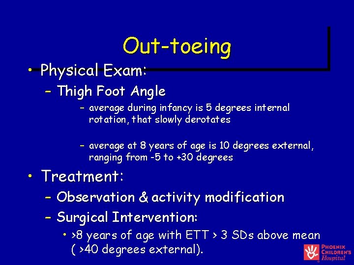 Out-toeing • Physical Exam: – Thigh Foot Angle – average during infancy is 5 Out-toeing • Physical Exam: – Thigh Foot Angle – average during infancy is 5