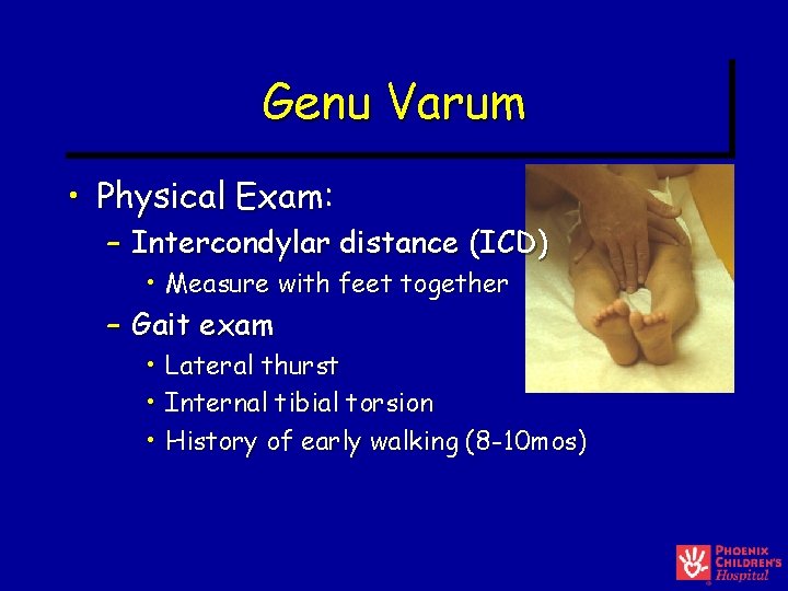 Genu Varum • Physical Exam: – Intercondylar distance (ICD) • Measure with feet together Genu Varum • Physical Exam: – Intercondylar distance (ICD) • Measure with feet together