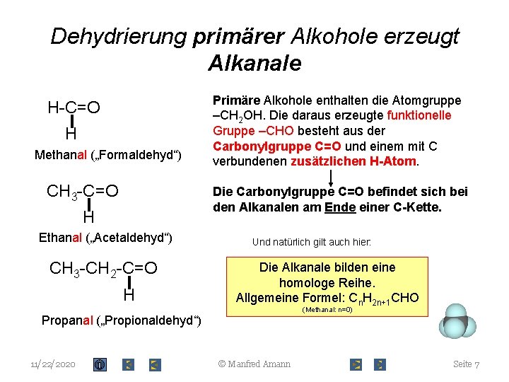 Dehydrierung primärer Alkohole erzeugt Alkanale H-C=O H Methanal („Formaldehyd“) CH 3 -C=O Primäre Alkohole