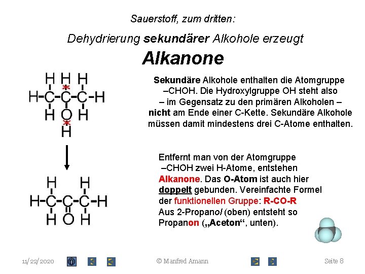 Sauerstoff, zum dritten: Dehydrierung sekundärer Alkohole erzeugt Alkanone Sekundäre Alkohole enthalten die Atomgruppe –CHOH.