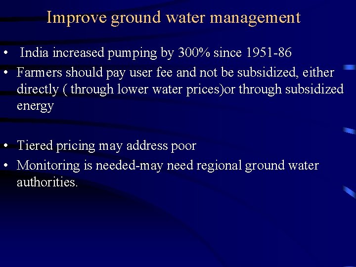 Improve ground water management • India increased pumping by 300% since 1951 -86 •
