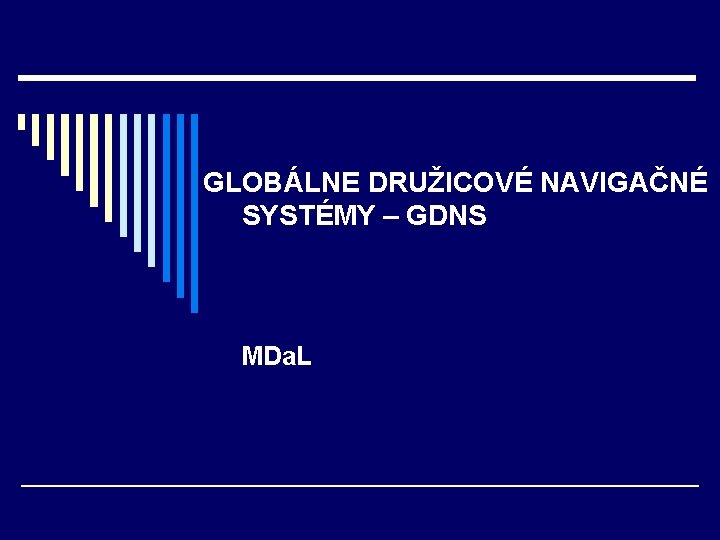 GLOBÁLNE DRUŽICOVÉ NAVIGAČNÉ SYSTÉMY – GDNS MDa. L 