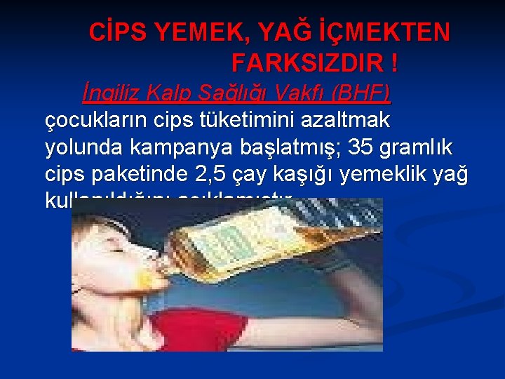 CİPS YEMEK, YAĞ İÇMEKTEN FARKSIZDIR ! İngiliz Kalp Sağlığı Vakfı (BHF) çocukların cips tüketimini