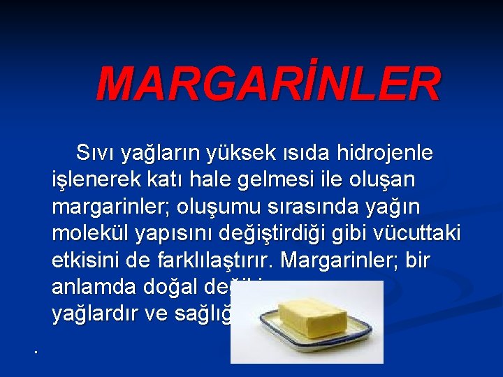 MARGARİNLER Sıvı yağların yüksek ısıda hidrojenle işlenerek katı hale gelmesi ile oluşan margarinler; oluşumu