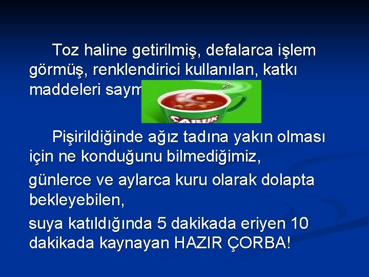 Toz haline getirilmiş, defalarca işlem görmüş, renklendirici kullanılan, katkı maddeleri saymakla bitmeyen… Pişirildiğinde ağız