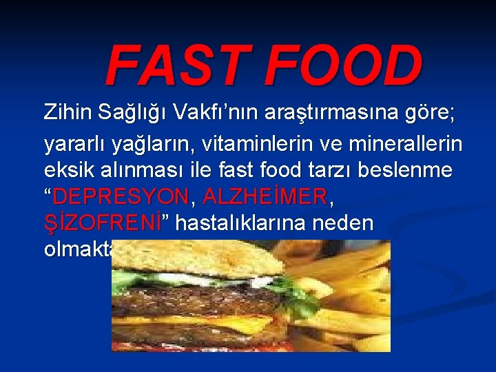 FAST FOOD Zihin Sağlığı Vakfı’nın araştırmasına göre; yararlı yağların, vitaminlerin ve minerallerin eksik alınması