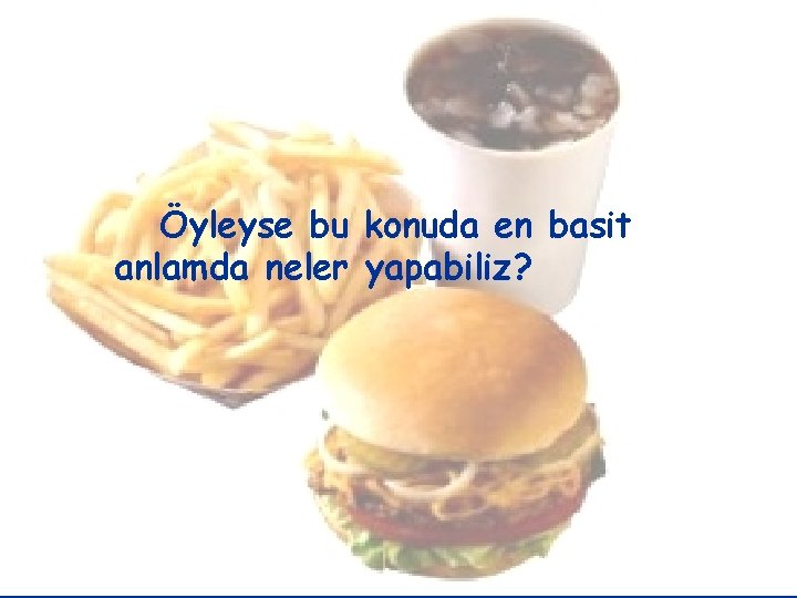 Öyleyse bu konuda en basit anlamda neler yapabiliz? 
