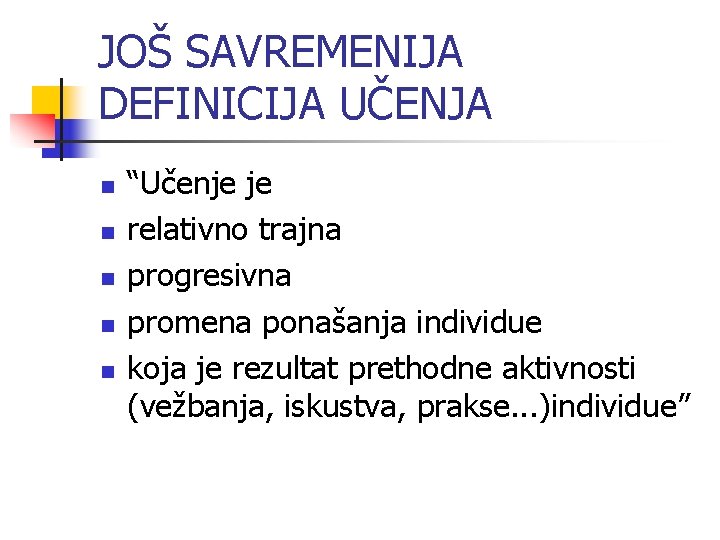 JOŠ SAVREMENIJA DEFINICIJA UČENJA n n n “Učenje je relativno trajna progresivna promena ponašanja JOŠ SAVREMENIJA DEFINICIJA UČENJA n n n “Učenje je relativno trajna progresivna promena ponašanja