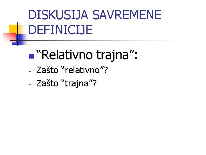 DISKUSIJA SAVREMENE DEFINICIJE n - “Relativno trajna”: Zašto “relativno”? Zašto “trajna”? 