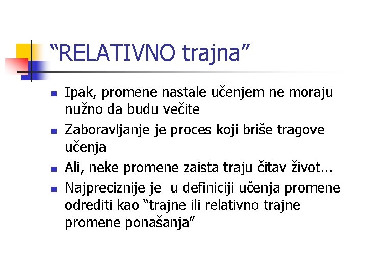 “RELATIVNO trajna” n n Ipak, promene nastale učenjem ne moraju nužno da budu večite