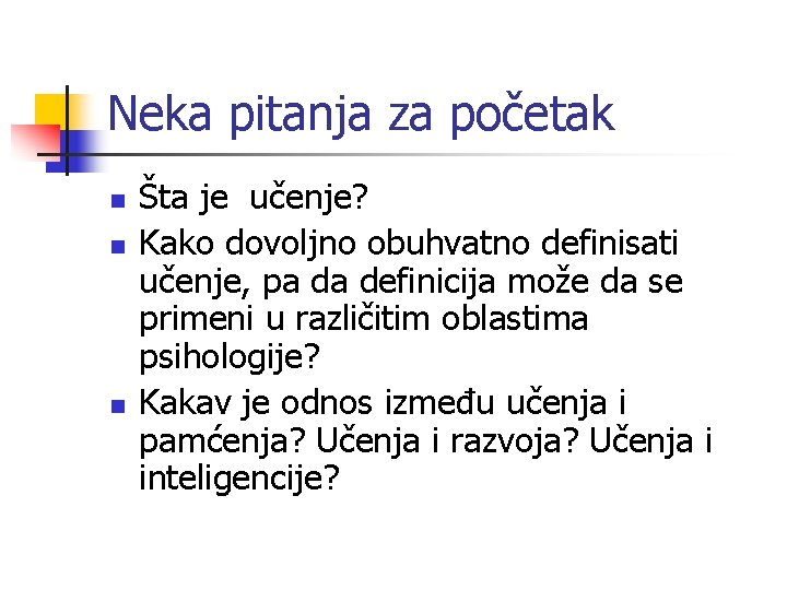 Neka pitanja za početak n n n Šta je učenje? Kako dovoljno obuhvatno definisati