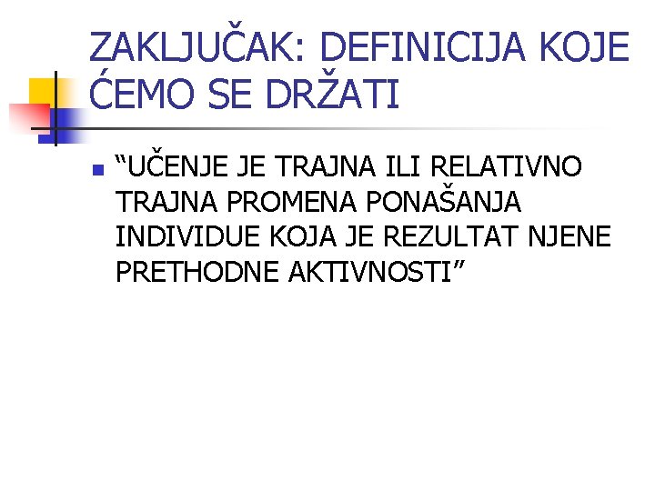 ZAKLJUČAK: DEFINICIJA KOJE ĆEMO SE DRŽATI n “UČENJE JE TRAJNA ILI RELATIVNO TRAJNA PROMENA